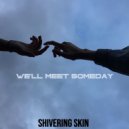 shivering skin - we\'ll meet someday ()