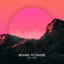Bound To Divide - Day One