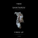 SHIKTAROV - Fired Up (Original Mix)