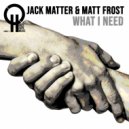 Jack Matter, Matt Frost - What I Need (Original Mix)