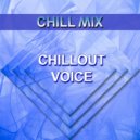 Chill Mix - Chillout Voice (Original Mix)