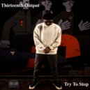 Thirteenth Output - Try To Stop (Original Mix)
