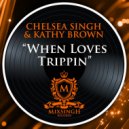 Chelsea Singh, Kathy Brown - When Loves Trippin\' (Original Mix)