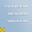 Fatal Reactor - Break Brain (Original Mix)