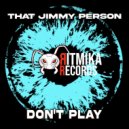 That Jimmy Person - Don\'t Play (Original Mix)