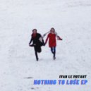 Ivan Le Mutant - Nothing To Lose (Original Mix)