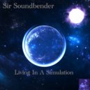 Sir Soundbender - Living In A Simulation