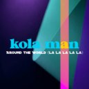 Kola Man - Around the World (La La La La La) ()