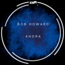 Bob Howard - Ahora (Original Mix)