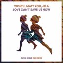 Wontu, Matt You, JeLa - Love Can\'t Save Us Now (Original Mix)