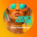 Save The Robots - Don\'t Ask Me To (Original Mix)