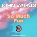 John Valais - So Much Fun