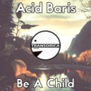 Acid Baris - Be A Child (Original Mix)