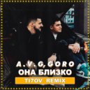 A.V.G, Goro - Она близко (TI7OV Remix)(Extended)