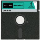 Mother Hackerz - Look Of Luv