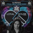 DJ FRUTICO - It\'s All About House Music (Original Mix)