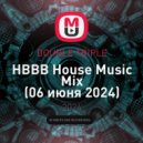 DOUBLE TR!PLE - HBBB House Music Mix (06 июня 2024)