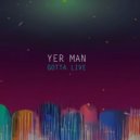 Yer Man - Gotta live (Original Mix)