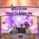 sEEn Vybe - Want To Make Me (Radio Edit)