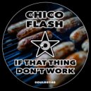 Chico Flash - If That Thing Don\'t Work (Original Mix)