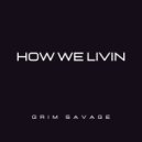 Grim Savage - How We Livin ()