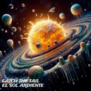 Catch The Tail - El Sol Ardiente (Original Mix)