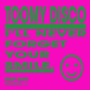 Toomy Disco - I\'ll Never Forget Your Smile ()