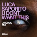 Luca Saporito - U Don\'t Want This (Original Mix)