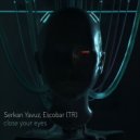 Serkan Yavuz, Escobar (TR) - Close Your Eyes (Original Mix)