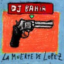 dj bahia - a López lo mataron (Original Mix)