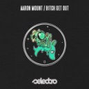 Aaron Mount - Bitch Get Out (Original Mix)