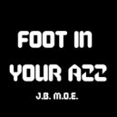 J.B. M.O.E. - Foot In Your Azz