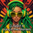 Claudia K - Living In This Moment (Original Mix)