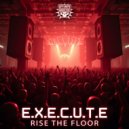 E.X.E.C.U.T.E - Rise The Floor (Original Mix)