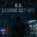 K.E. - LEMME GET OFF ()