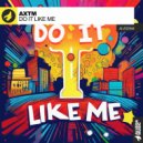 aXtm - Do It Like Me (Original Mix)