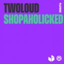 Twoloud - Shopaholicked