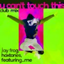 Jay Frog, Hoxtones, featuring_me - U Can\'t Touch This (Club Mix)