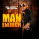OPPORTUNITY NWA MBADA - MAN ENOUGH ()
