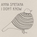 Anna Smetana - I don\'t know ()