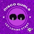 Disco Gurls - Let Loving Start (Extended Mix)
