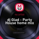 dj Glad - Party House home mix (mix)