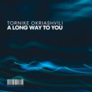 Tornike Okriashvili - A Long Way To You (Original Mix)