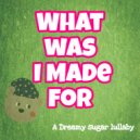 Dreamy Sugar - What I Was Made For ()