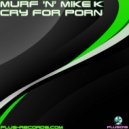 Murf\'N\'Mike K - Cry For Porn (Original Mix)