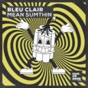 Bleu Clair - Mean Sumthin