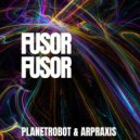 Planetrobot & Arpraxis - Fusor ()
