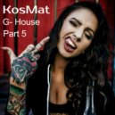 KosMat - G-House - Part 5 ()