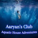 Aaryan\'s Club - Aquatic House Adventures ( (Dj Set)