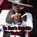Nigel Perkins - Yo Unc\'s Outside Tonight ()
